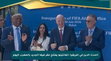 الحدث الأبرز في إفريقيا: إنفانتينو يفتتح مقر فيفا الجديد بالمغرب اليوم